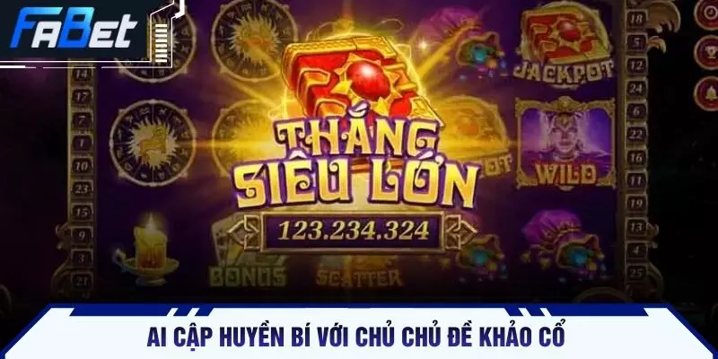 Ai Cập Huyền Bí với chủ chủ đề khảo cổ 