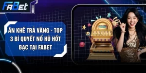 Ăn Khế Trả Vàng - Top 3 Bí Quyết Nổ Hũ Hốt Bạc Tại FABET
