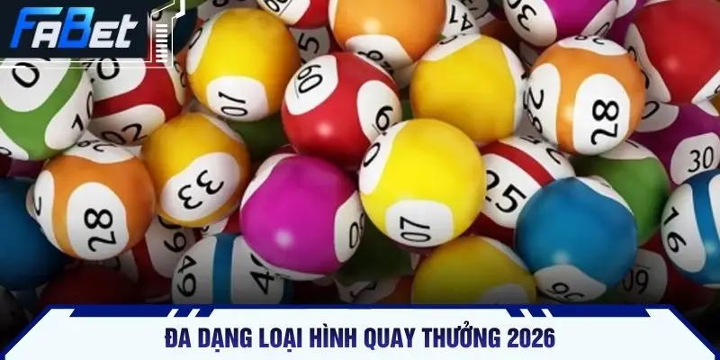 Đa dạng loại hình quay thưởng 2026