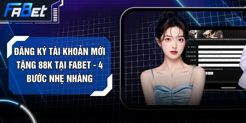 Đăng Ký Tài Khoản Mới Tặng 88K Tại FABET - 4 Bước Nhẹ Nhàng