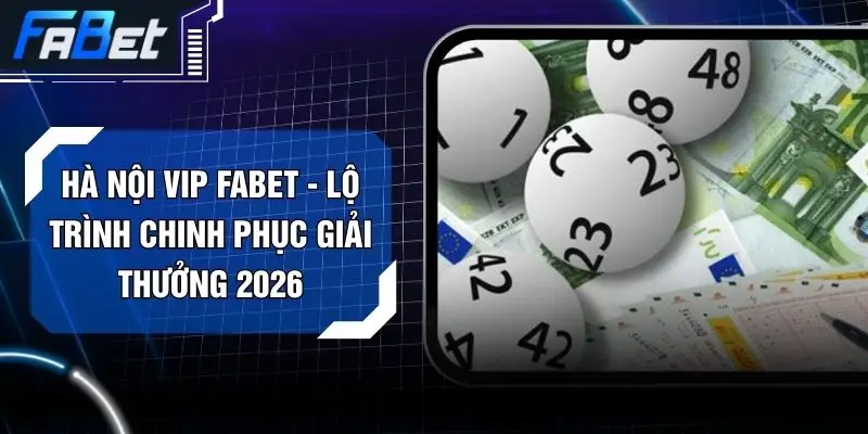 Hà Nội Vip FABET - Lộ Trình Chinh Phục Giải Thưởng 2026