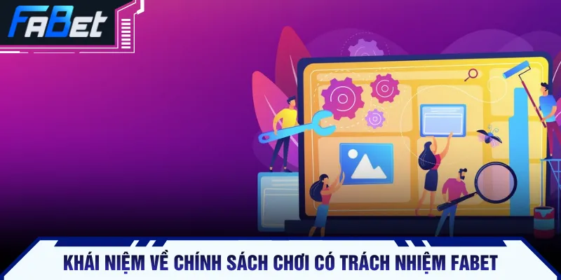 Khái niệm về chính sách chơi có trách nhiệm FABET