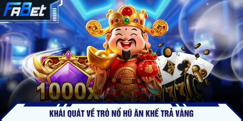 Khái quát về trò nổ hũ ăn khế trả vàng