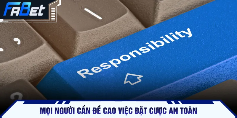 Mọi người cần đề cao việc đặt cược an toàn