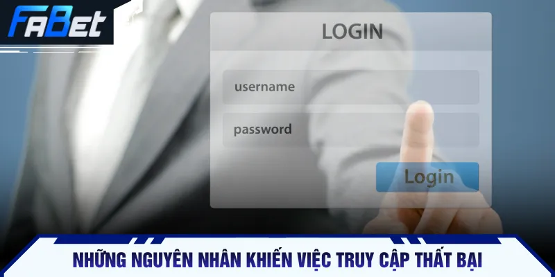 Những nguyên nhân khiến việc truy cập thất bại