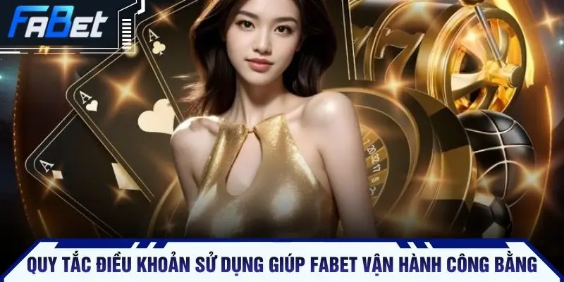 Quy tắc điều khoản sử dụng giúp FABET vận hành công bằng