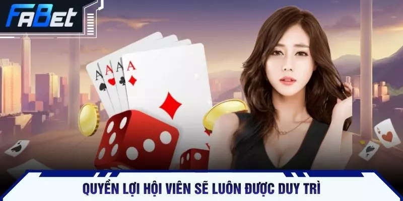 Quyền lợi hội viên sẽ luôn được duy trì