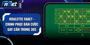 Roulette FABET - Chinh Phục Bàn Cược Gay Cấn Trong 30s