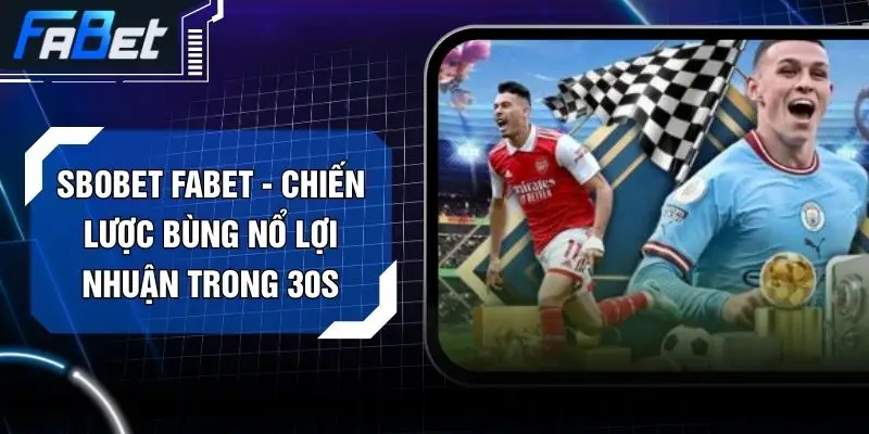 Sbobet FABET - Chiến Lược Bùng Nổ Lợi Nhuận Trong 30s