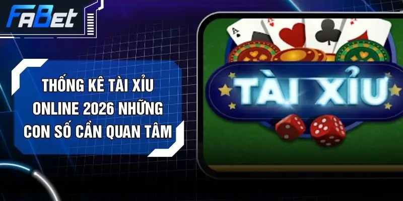 Thống Kê Tài Xỉu Online 2026 Những Con Số Cần Quan Tâm