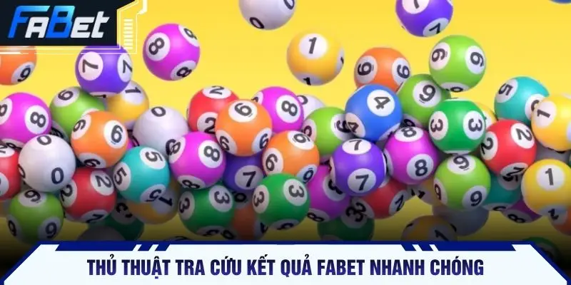 Thủ thuật tra cứu kết quả FABET nhanh chóng