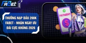 Thưởng Nạp Đầu 200K FABET - Nhận Ngay Ưu Đãi Cực Khủng 2026