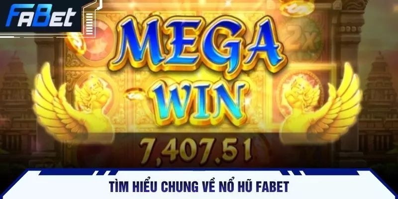 Tìm hiểu chung về nổ hũ FABET