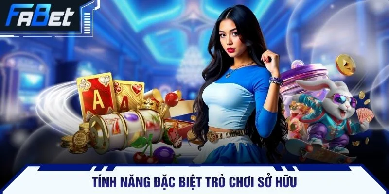 Tính năng đặc biệt trò chơi sở hữu