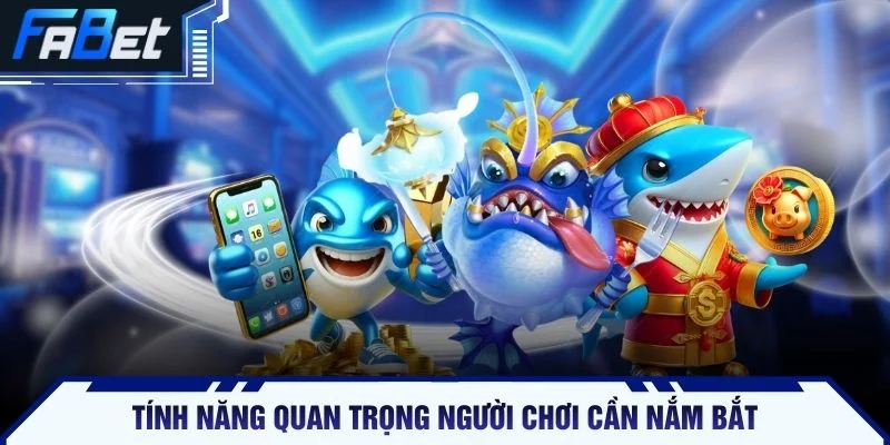 Tính năng quan trọng người chơi cần nắm bắt