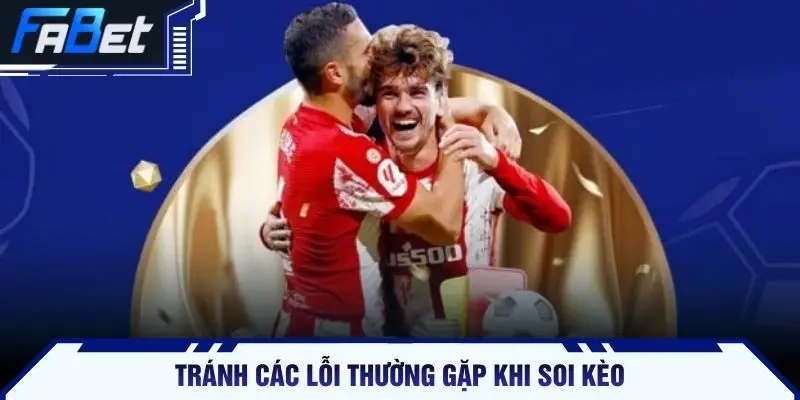 Tránh các lỗi thường gặp khi soi kèo