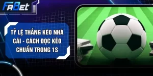 Tỷ Lệ Thắng Kèo Nhà Cái - Cách Đọc Kèo Chuẩn Trong 1s